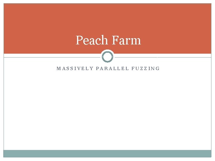 Peach Farm MASSIVELY PARALLEL FUZZING 