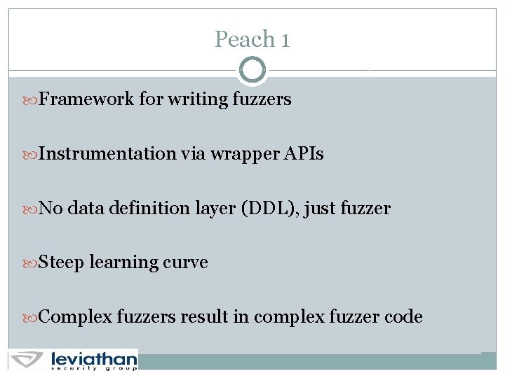 Peach 1 Framework for writing fuzzers Instrumentation via wrapper APIs No data definition layer