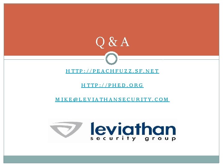 Q&A HTTP: //PEACHFUZZ. SF. NET HTTP: //PHED. ORG MIKE@LEVIATHANSECURITY. COM 