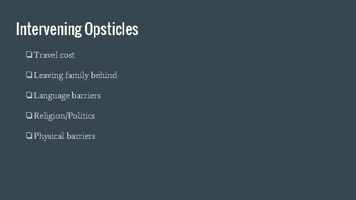 Intervening Opsticles ❏Travel cost ❏Leaving family behind ❏Language barriers ❏Religion/Politics ❏Physical barriers 