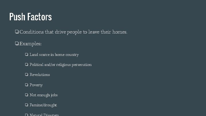 Push Factors ❏Conditions that drive people to leave their homes. ❏Examples: ❏ Land scarce