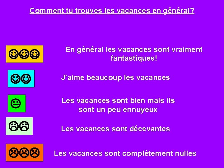 Comment tu trouves les vacances en général? JJJ En général les vacances sont vraiment