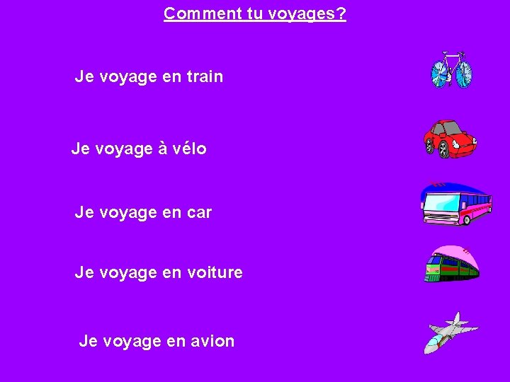 Comment tu voyages? Je voyage en train Je voyage à vélo Je voyage en