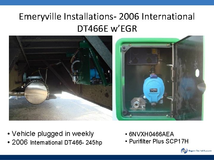 Emeryville Installations- 2006 International DT 466 E w’EGR • Vehicle plugged in weekly •
