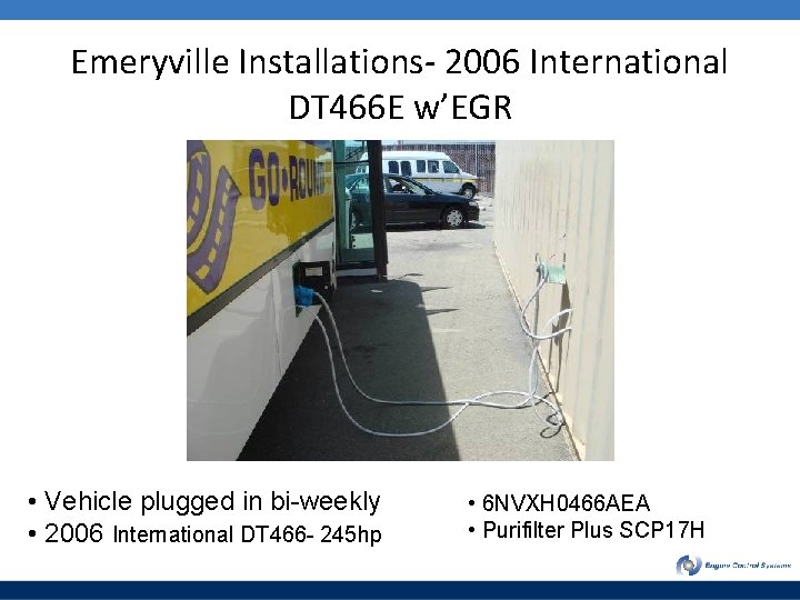 Emeryville Installations- 2006 International DT 466 E w’EGR • Vehicle plugged in bi-weekly •