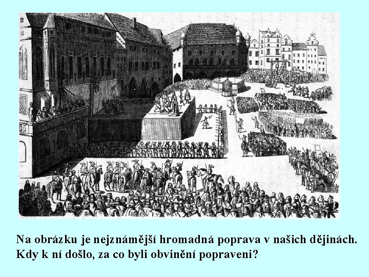 Na obrázku je nejznámější hromadná poprava v našich dějinách. Kdy k ní došlo, za