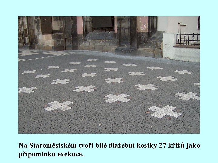 Na Staroměstském tvoří bílé dlažební kostky 27 křížů jako přípomínku exekuce. 