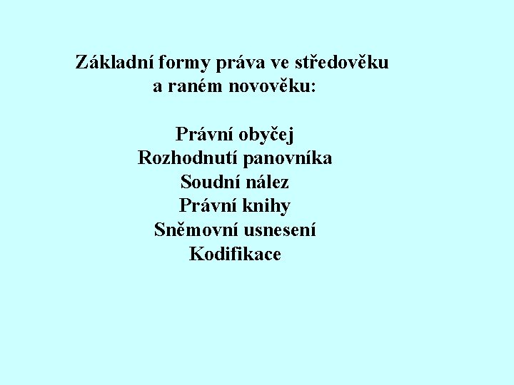 Základní formy práva ve středověku a raném novověku: Právní obyčej Rozhodnutí panovníka Soudní nález