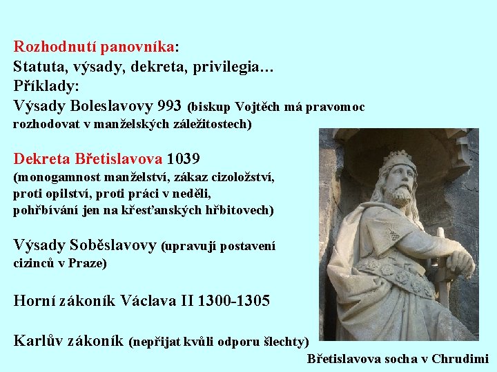 Rozhodnutí panovníka: Statuta, výsady, dekreta, privilegia… Příklady: Výsady Boleslavovy 993 (biskup Vojtěch má pravomoc