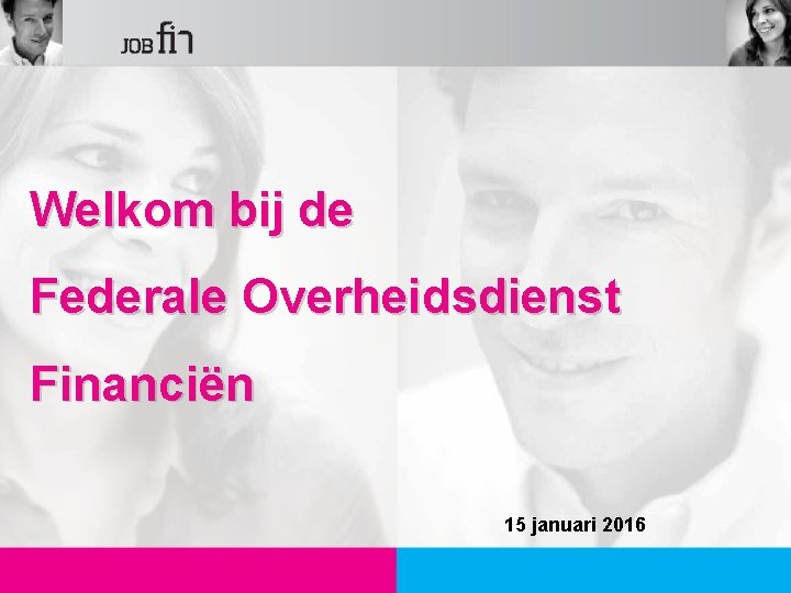 Welkom bij de Federale Overheidsdienst Financiën 15 januari 2016 