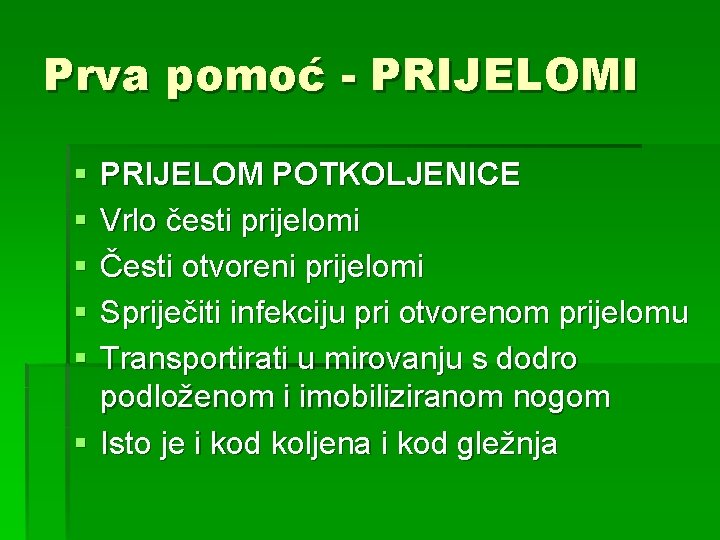 Prva pomoć - PRIJELOMI § § § PRIJELOM POTKOLJENICE Vrlo česti prijelomi Česti otvoreni