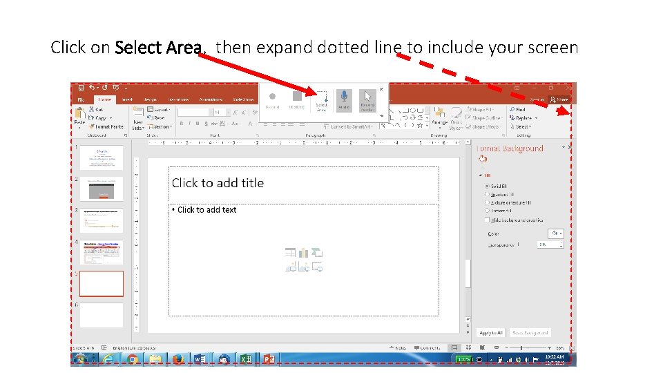 Click on Select Area, then expand dotted line to include your screen 