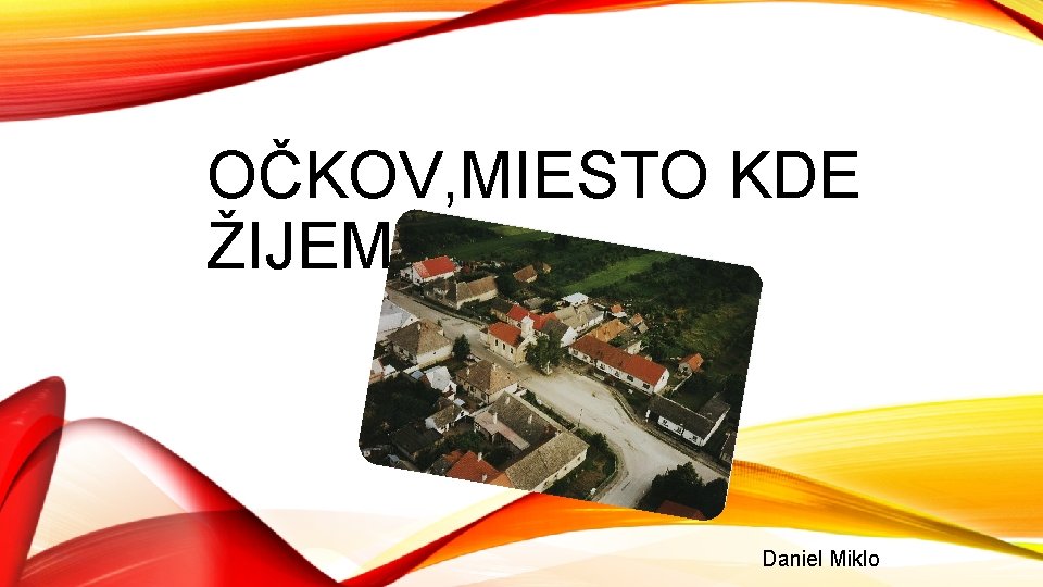 OČKOV, MIESTO KDE ŽIJEM Daniel Miklo 