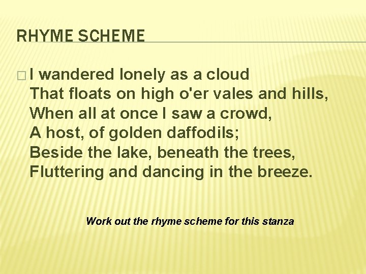 RHYME SCHEME �I wandered lonely as a cloud That floats on high o'er vales