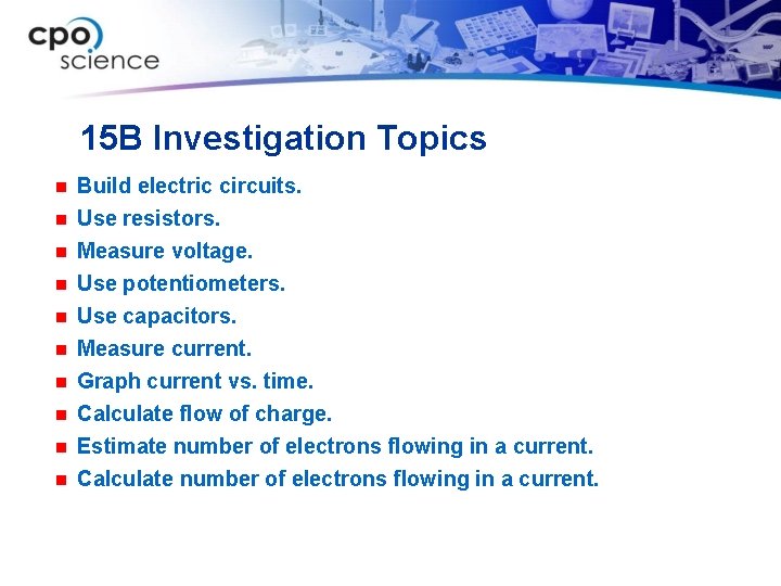 15 B Investigation Topics Build electric circuits. n Use resistors. n n n n