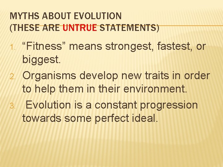 MYTHS ABOUT EVOLUTION (THESE ARE UNTRUE STATEMENTS) 1. 2. 3. “Fitness” means strongest, fastest,