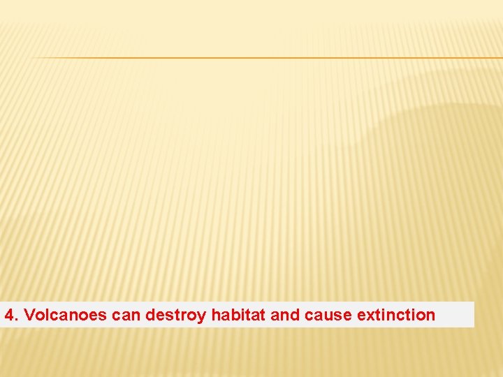 4. Volcanoes can destroy habitat and cause extinction 
