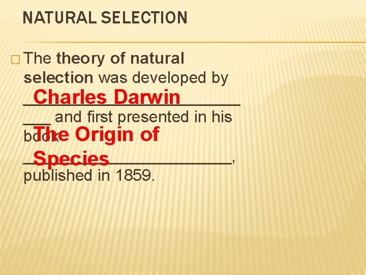 NATURAL SELECTION � The theory of natural selection was developed by ____________ Charles Darwin