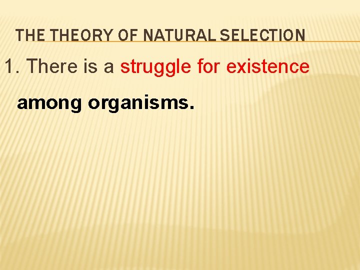 THE THEORY OF NATURAL SELECTION 1. There is a struggle for existence among organisms.