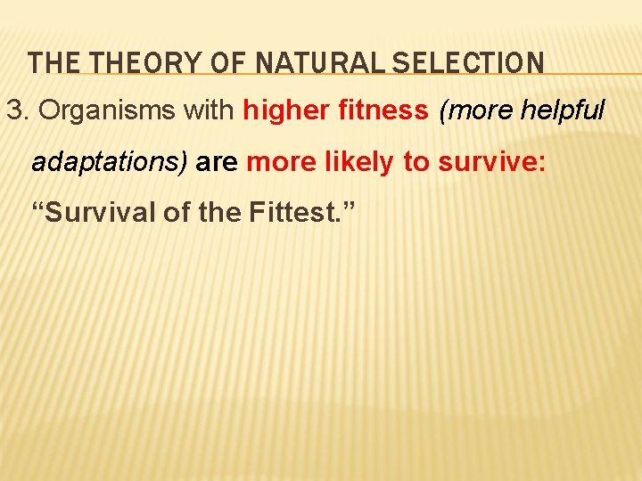 THE THEORY OF NATURAL SELECTION 3. Organisms with higher fitness (more helpful adaptations) are