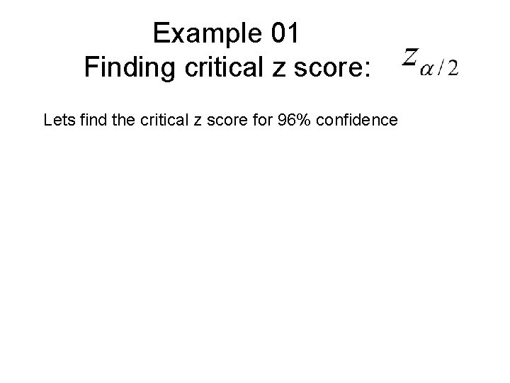 Example 01 Finding critical z score: Lets find the critical z score for 96%
