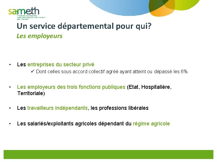 Un service départemental pour qui? Les employeurs • Les entreprises du secteur privé ü