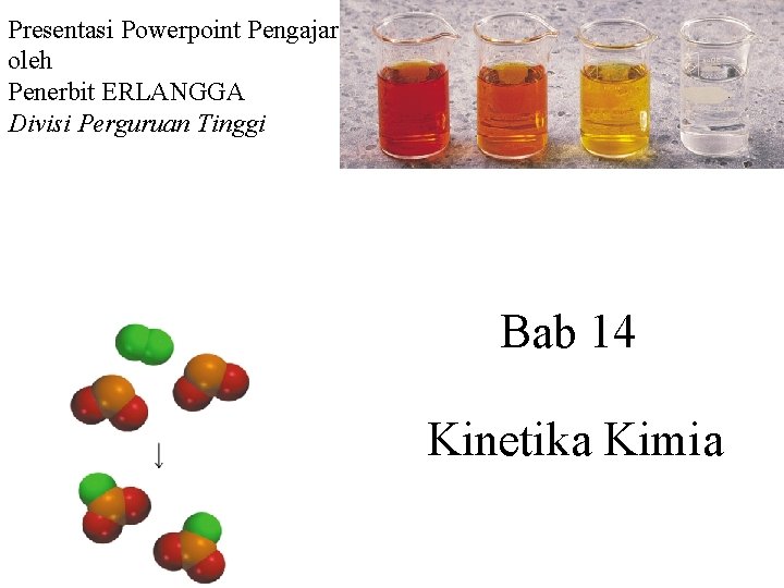 Presentasi Powerpoint Pengajar oleh Penerbit ERLANGGA Divisi Perguruan Tinggi Bab 14 Kinetika Kimia 