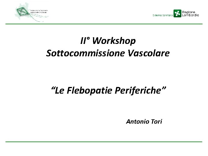 II° Workshop Sottocommissione Vascolare “Le Flebopatie Periferiche” Antonio Tori 