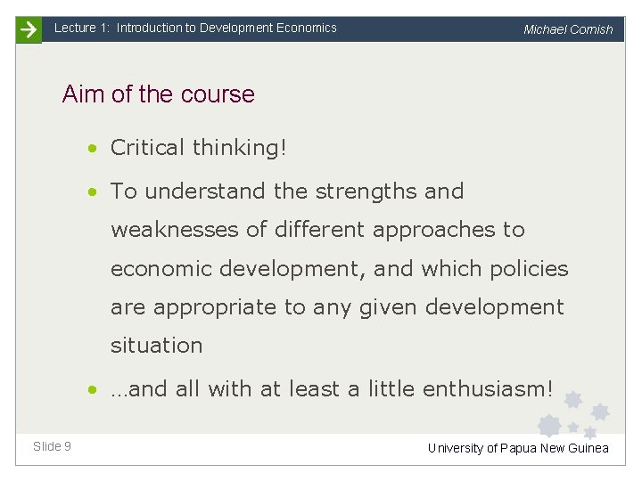 Lecture 1: Introduction to Development Economics Michael Cornish Aim of the course • Critical