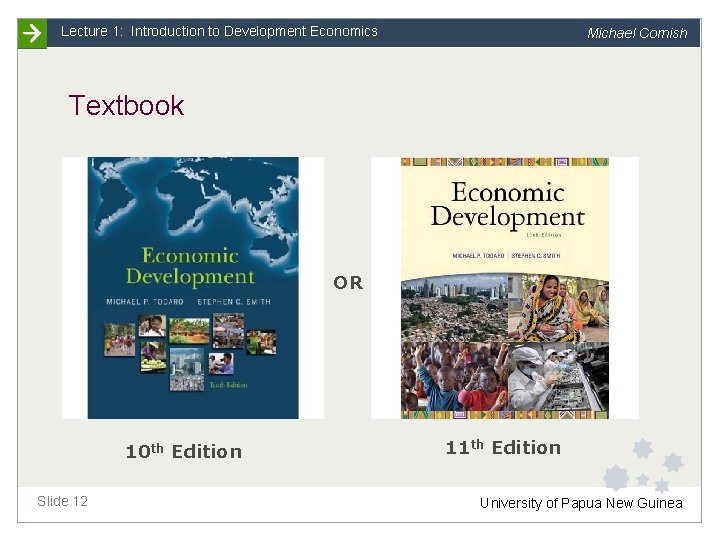 Lecture 1: Introduction to Development Economics Michael Cornish Textbook OR 10 th Edition Slide