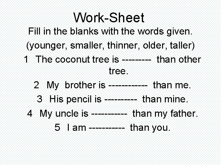 Work-Sheet Fill in the blanks with the words given. (younger, smaller, thinner, older, taller)