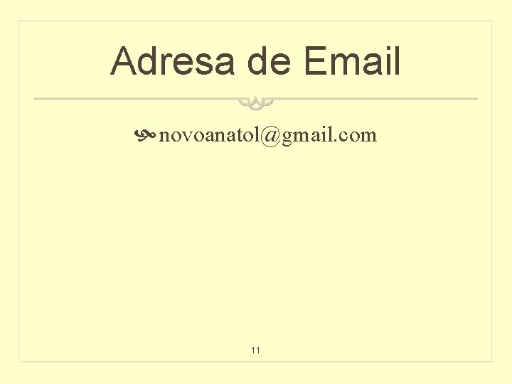 Adresa de Email novoanatol@gmail. com 11 