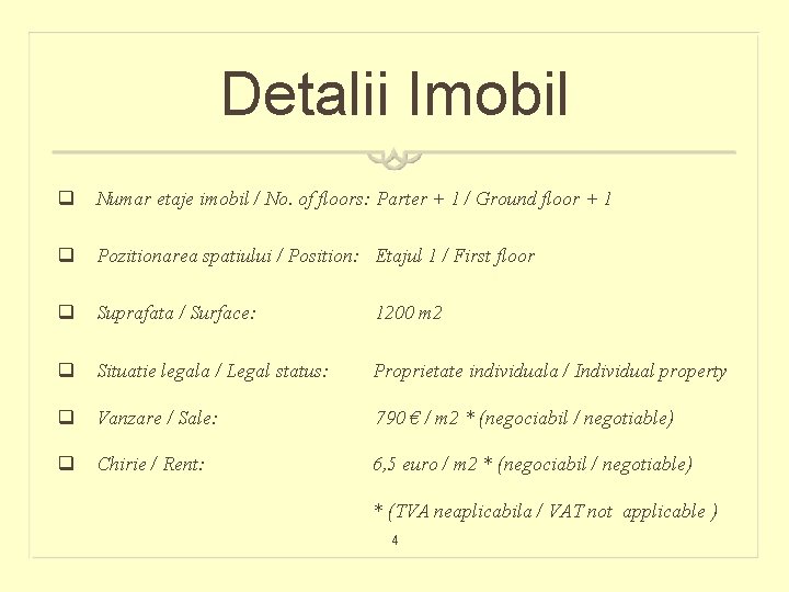 Detalii Imobil q Numar etaje imobil / No. of floors: Parter + 1 /