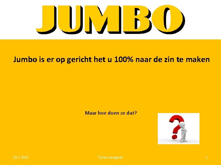 Jumbo is er op gericht het u 100% naar de zin te maken Maar