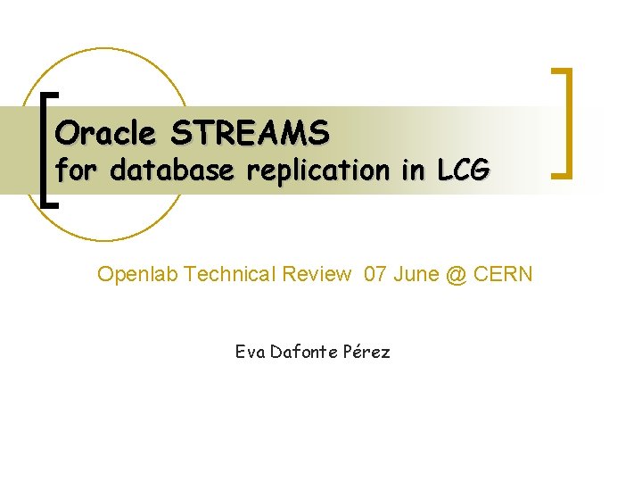 Oracle STREAMS for database replication in LCG Openlab Technical Review 07 June @ CERN