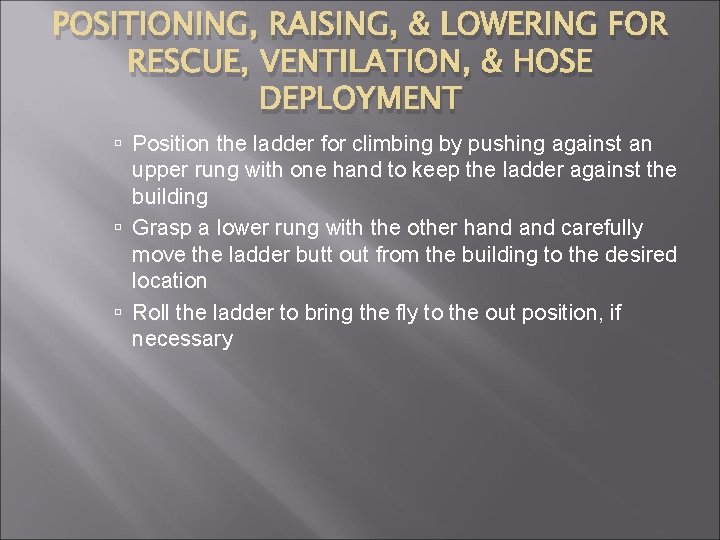 POSITIONING, RAISING, & LOWERING FOR RESCUE, VENTILATION, & HOSE DEPLOYMENT Position the ladder for