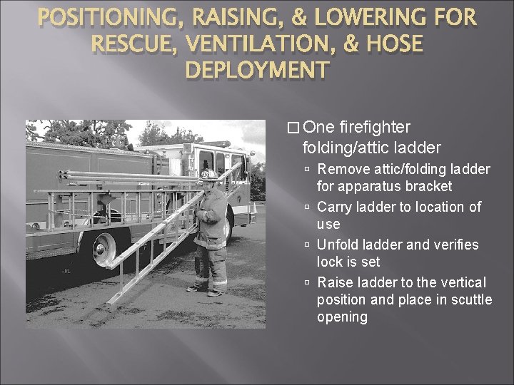 POSITIONING, RAISING, & LOWERING FOR RESCUE, VENTILATION, & HOSE DEPLOYMENT � One firefighter folding/attic