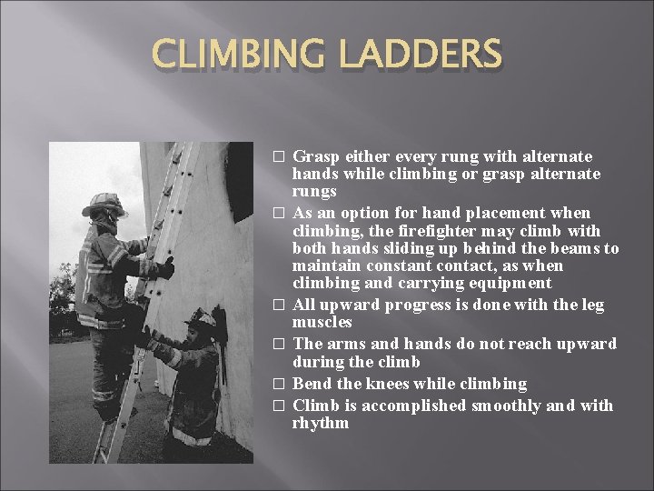 CLIMBING LADDERS Grasp either every rung with alternate hands while climbing or grasp alternate