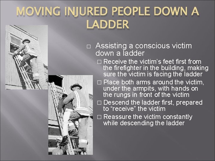 MOVING INJURED PEOPLE DOWN A LADDER � Assisting a conscious victim down a ladder