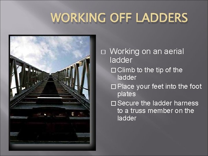 WORKING OFF LADDERS � Working on an aerial ladder � Climb to the tip