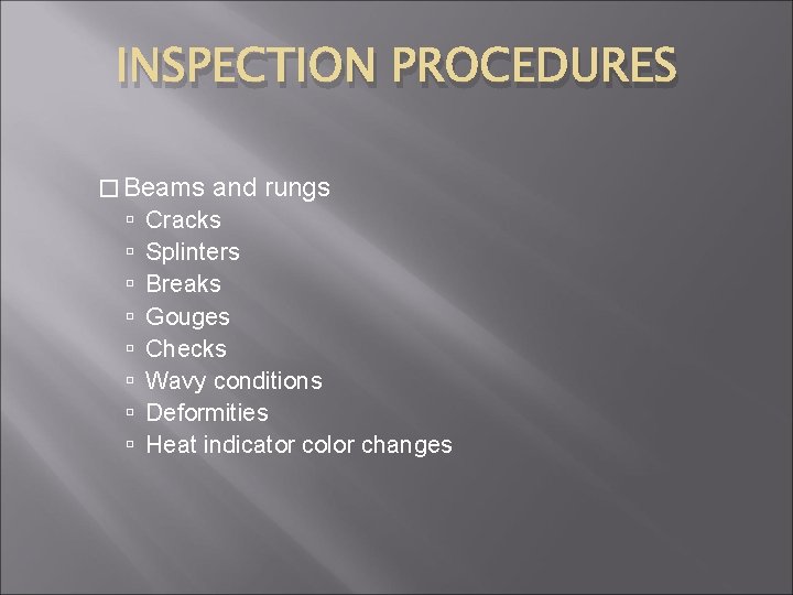 INSPECTION PROCEDURES � Beams and rungs Cracks Splinters Breaks Gouges Checks Wavy conditions Deformities