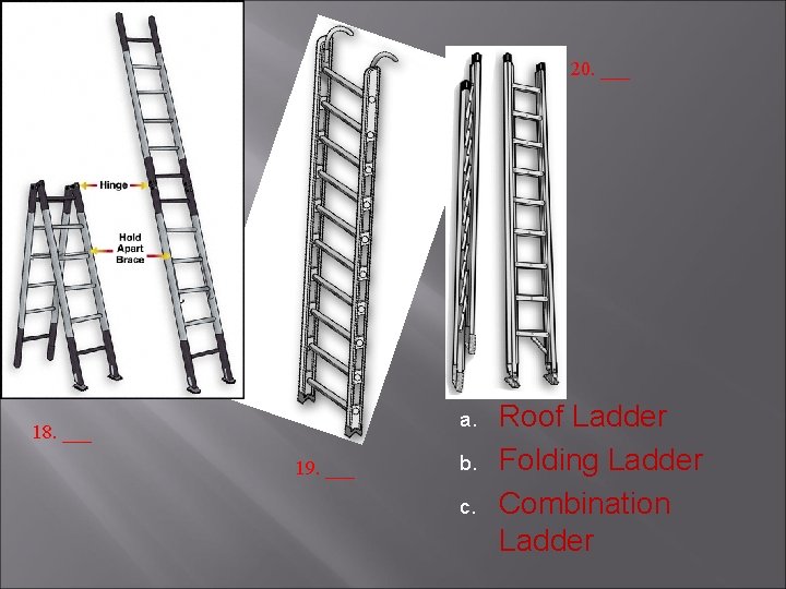 20. ___ a. 18. ___ 19. ___ b. c. Roof Ladder Folding Ladder Combination