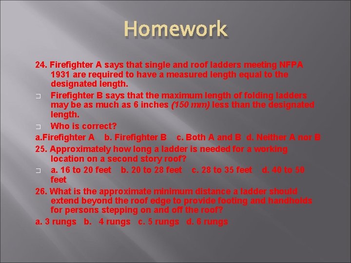Homework 24. Firefighter A says that single and roof ladders meeting NFPA 1931 are