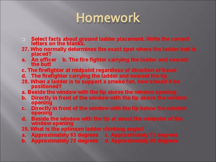 Homework Select facts about ground ladder placement. Write the correct letters on the blanks.