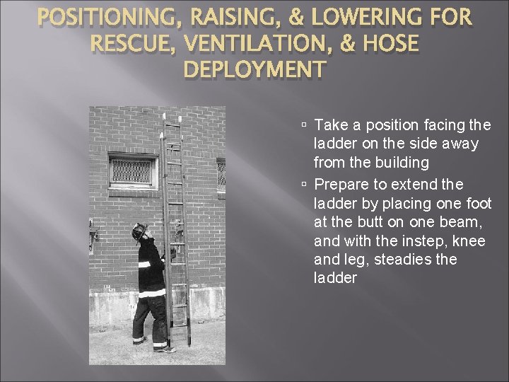 POSITIONING, RAISING, & LOWERING FOR RESCUE, VENTILATION, & HOSE DEPLOYMENT Take a position facing