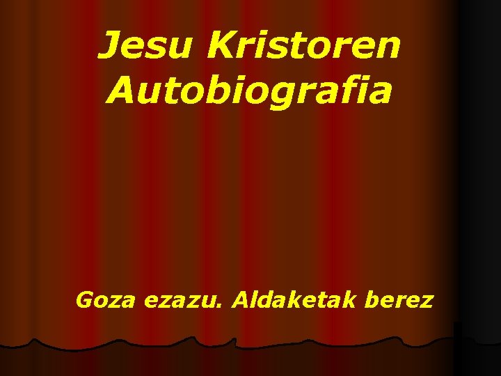 Jesu Kristoren Autobiografia Goza ezazu. Aldaketak berez 