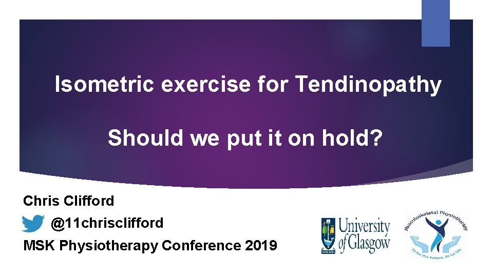 Isometric exercise for Tendinopathy Should we put it on hold? Chris Clifford @11 chrisclifford