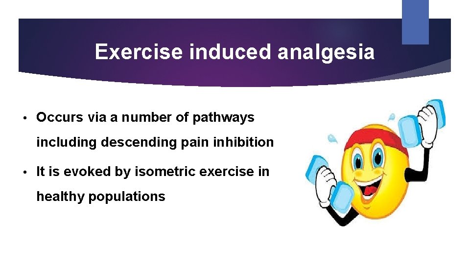 Exercise induced analgesia • Occurs via a number of pathways including descending pain inhibition
