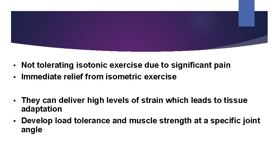 Not tolerating isotonic exercise due to significant pain • Immediate relief from isometric exercise