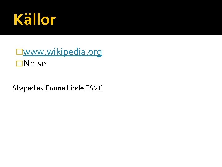 Källor �www. wikipedia. org �Ne. se Skapad av Emma Linde ES 2 C 